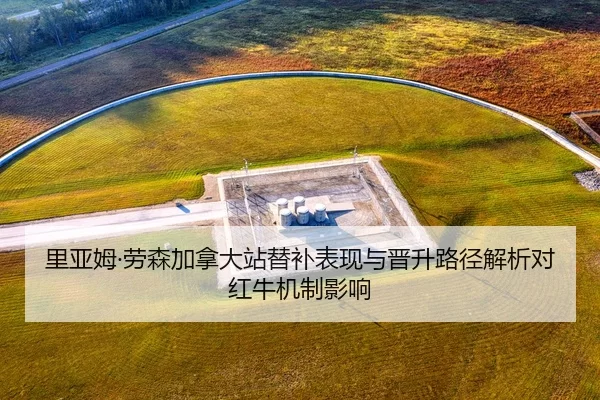 里亚姆·劳森加拿大站替补表现与晋升路径解析对红牛机制影响